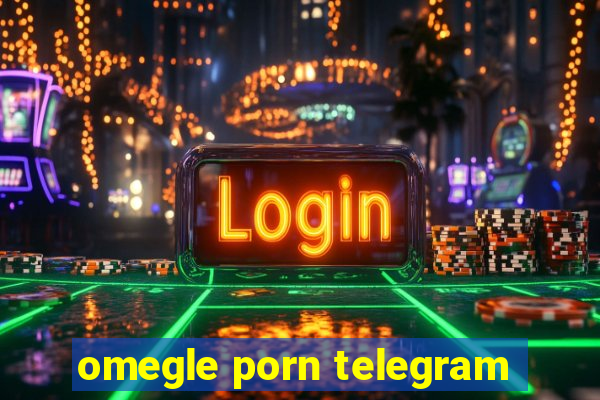 omegle porn telegram